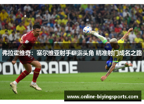 弗拉霍维奇：塞尔维亚射手崭露头角 精准射门成名之路