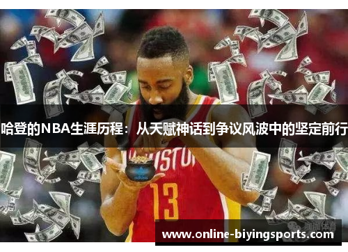 哈登的NBA生涯历程：从天赋神话到争议风波中的坚定前行