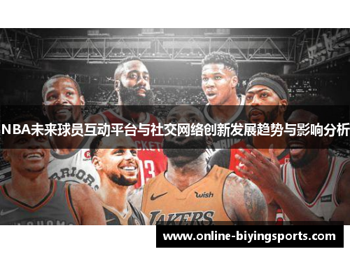 NBA未来球员互动平台与社交网络创新发展趋势与影响分析