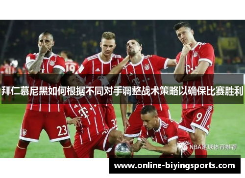 拜仁慕尼黑如何根据不同对手调整战术策略以确保比赛胜利