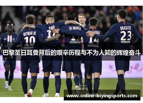 巴黎圣日耳曼背后的艰辛历程与不为人知的辉煌奋斗