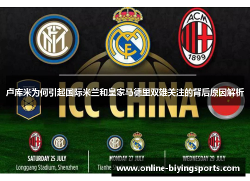 卢库米为何引起国际米兰和皇家马德里双雄关注的背后原因解析