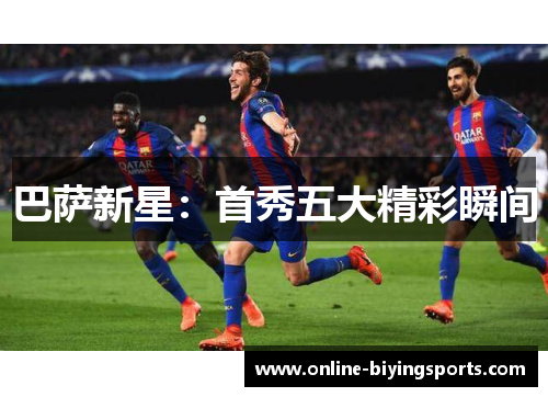 巴萨新星：首秀五大精彩瞬间