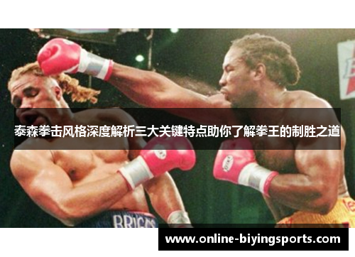 泰森拳击风格深度解析三大关键特点助你了解拳王的制胜之道