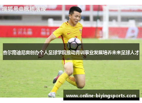 费尔南迪尼奥创办个人足球学院推动青训事业发展培养未来足球人才 费尔南迪尼奥创办个人足球学院推动青训事业发展培养未来足球人才