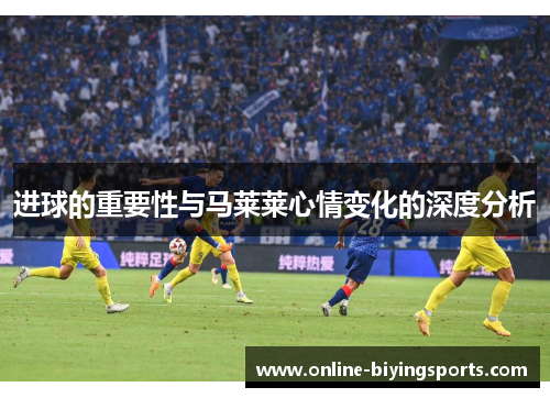 进球的重要性与马莱莱心情变化的深度分析