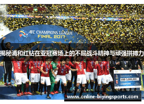 揭秘浦和红钻在亚冠赛场上的不屈战斗精神与顽强拼搏力