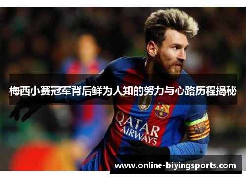 梅西小赛冠军背后鲜为人知的努力与心路历程揭秘