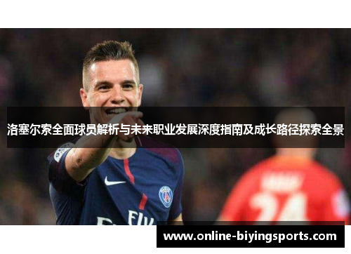 洛塞尔索全面球员解析与未来职业发展深度指南及成长路径探索全景