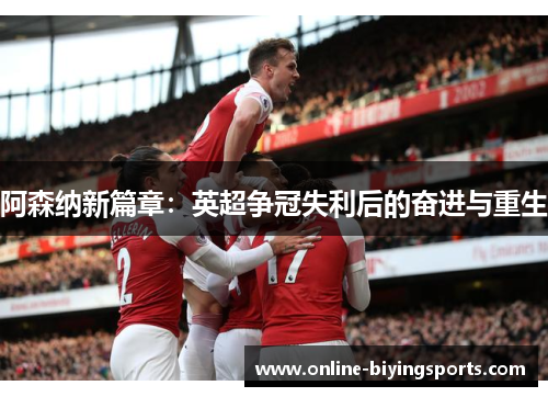 阿森纳新篇章：英超争冠失利后的奋进与重生