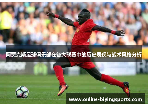 阿贾克斯足球俱乐部在各大联赛中的历史表现与战术风格分析