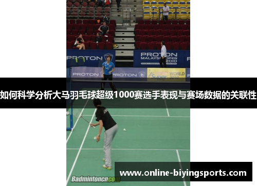 如何科学分析大马羽毛球超级1000赛选手表现与赛场数据的关联性